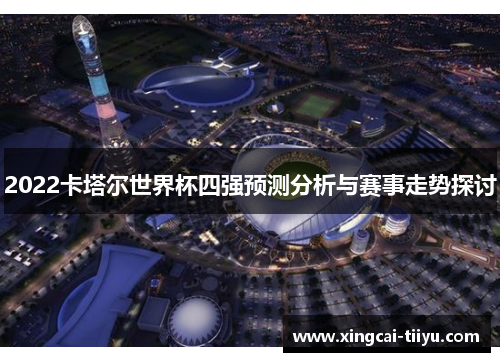 2022卡塔尔世界杯四强预测分析与赛事走势探讨