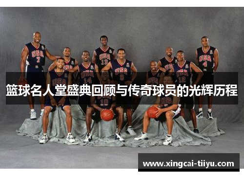 篮球名人堂盛典回顾与传奇球员的光辉历程