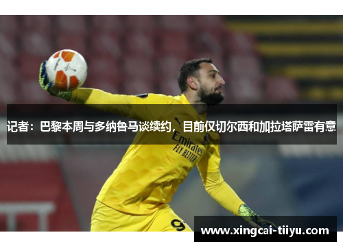 记者：巴黎本周与多纳鲁马谈续约，目前仅切尔西和加拉塔萨雷有意